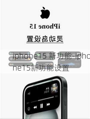 iphone15 新功能-iphone15新功能设置