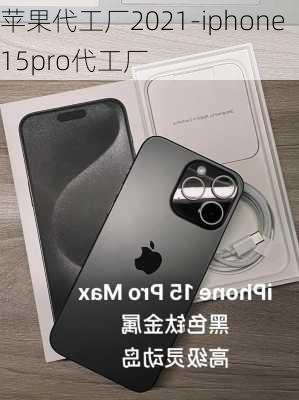 苹果代工厂2021-iphone15pro代工厂