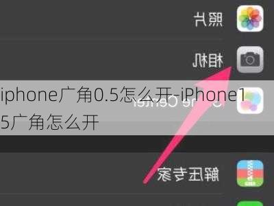 iphone广角0.5怎么开-iPhone15广角怎么开