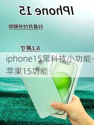 iphone15黑科技小功能-苹果15功能