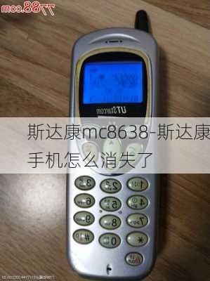 斯达康mc8638-斯达康手机怎么消失了