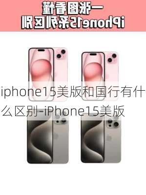 iphone15美版和国行有什么区别-iPhone15美版