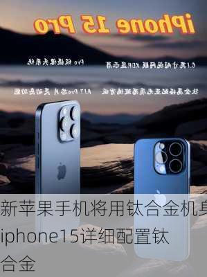 新苹果手机将用钛合金机身-iphone15详细配置钛合金