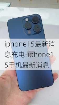 iphone15最新消息充电-iphone15手机最新消息