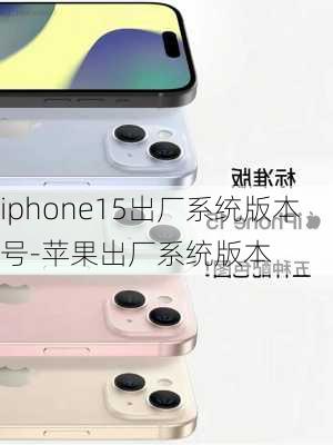 iphone15出厂系统版本号-苹果出厂系统版本