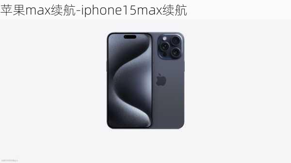 苹果max续航-iphone15max续航