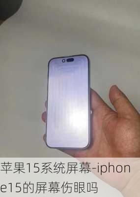 苹果15系统屏幕-iphone15的屏幕伤眼吗