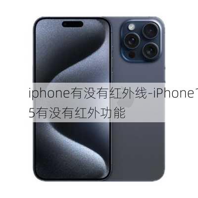 iphone有没有红外线-iPhone15有没有红外功能