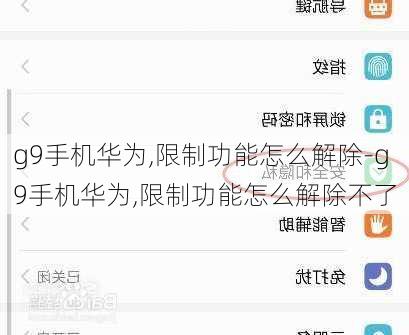 g9手机华为,限制功能怎么解除-g9手机华为,限制功能怎么解除不了