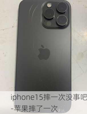 iphone15摔一次没事吧-苹果摔了一次