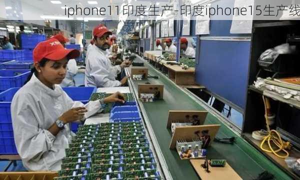 iphone11印度生产-印度iphone15生产线