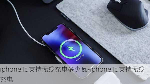 iphone15支持无线充电多少瓦-iphone15支持无线充电