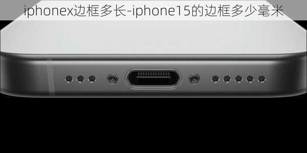 iphonex边框多长-iphone15的边框多少毫米