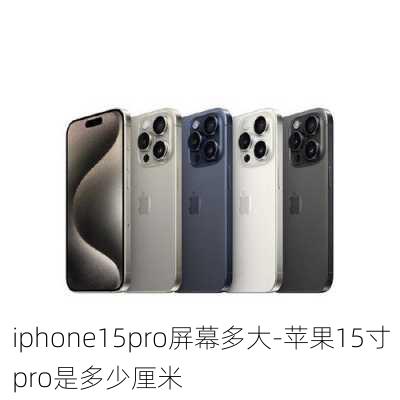 iphone15pro屏幕多大-苹果15寸pro是多少厘米