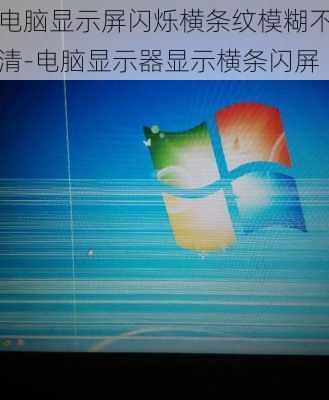 电脑显示屏闪烁横条纹模糊不清-电脑显示器显示横条闪屏