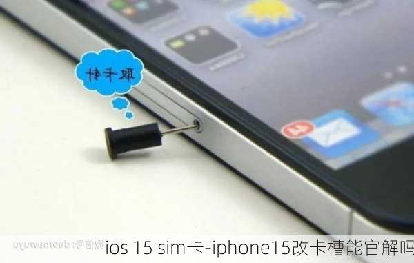 ios 15 sim卡-iphone15改卡槽能官解吗