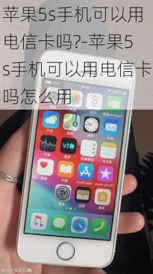 苹果5s手机可以用电信卡吗?-苹果5s手机可以用电信卡吗怎么用