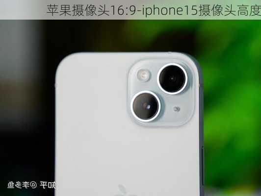 苹果摄像头16:9-iphone15摄像头高度