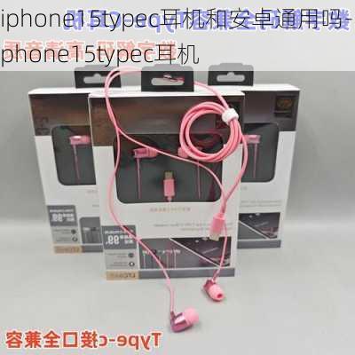 iphone15typec耳机和安卓通用吗-iphone15typec耳机