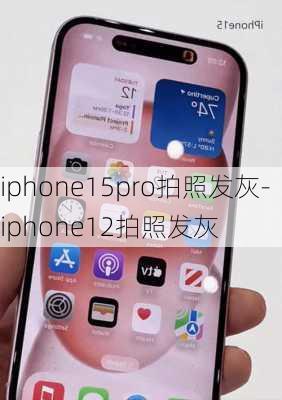 iphone15pro拍照发灰-iphone12拍照发灰