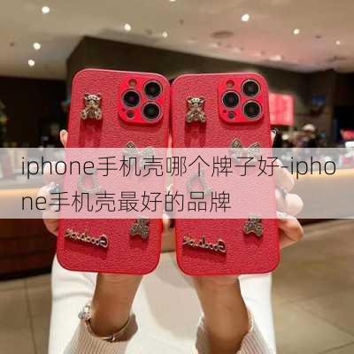 iphone手机壳哪个牌子好-iphone手机壳最好的品牌