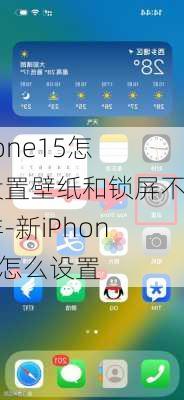 iphone15怎么设置壁纸和锁屏不一样-新iPhone15怎么设置