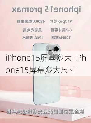 iPhone15屏幕多大-iPhone15屏幕多大尺寸