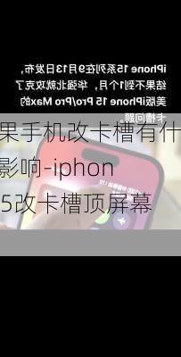 苹果手机改卡槽有什么影响-iphone15改卡槽顶屏幕吗