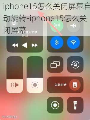 iphone15怎么关闭屏幕自动旋转-iphone15怎么关闭屏幕