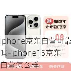 iphone京东自营可靠吗-iphone15京东自营怎么样