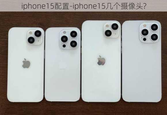 iphone15配置-iphone15几个摄像头?