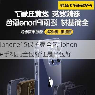 iphone15保护壳全包-iphone手机壳全包好还是半包好