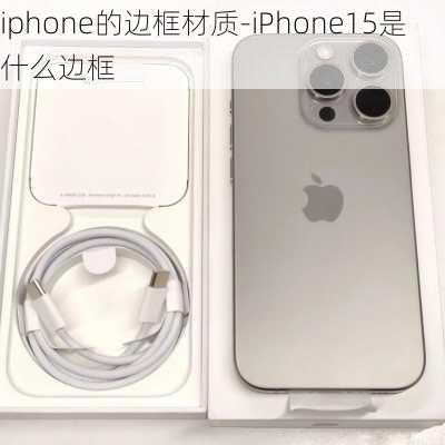 iphone的边框材质-iPhone15是什么边框