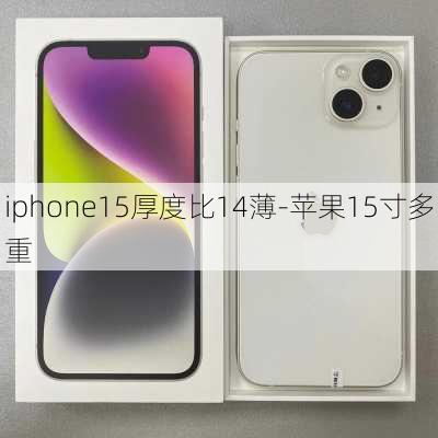 iphone15厚度比14薄-苹果15寸多重