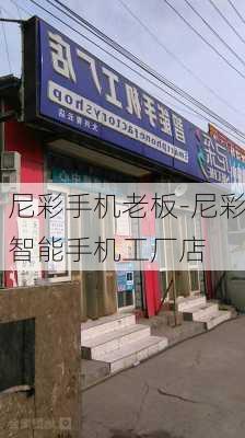 尼彩手机老板-尼彩智能手机工厂店