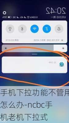 手机下拉功能不管用怎么办-ncbc手机老机下拉式