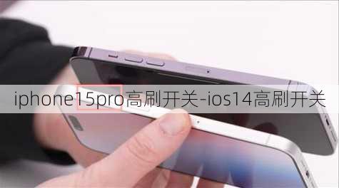 iphone15pro高刷开关-ios14高刷开关