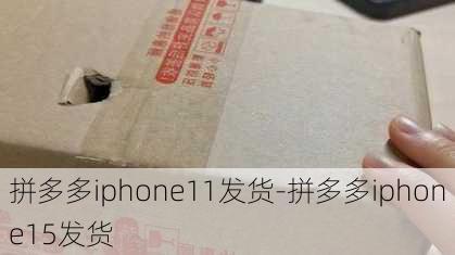 拼多多iphone11发货-拼多多iphone15发货