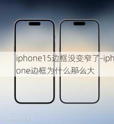 iphone15边框没变窄了-iphone边框为什么那么大