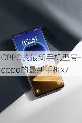 OPPO的最新手机型号-oppo的最新手机x7