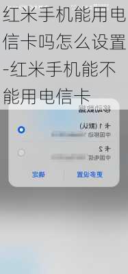 红米手机能用电信卡吗怎么设置-红米手机能不能用电信卡