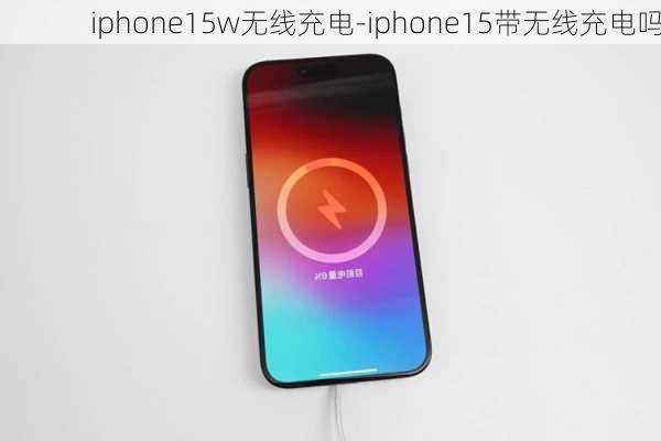 iphone15w无线充电-iphone15带无线充电吗