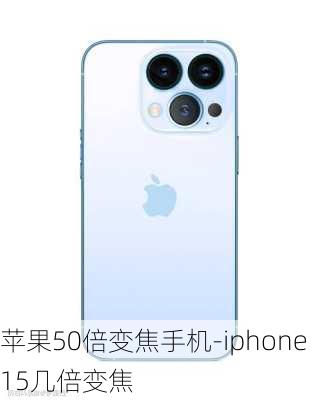 苹果50倍变焦手机-iphone15几倍变焦