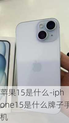 苹果15是什么-iphone15是什么牌子手机