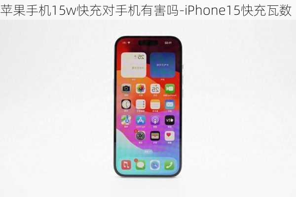 苹果手机15w快充对手机有害吗-iPhone15快充瓦数