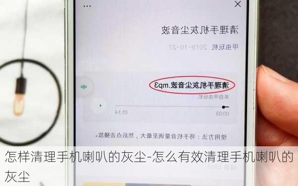 怎样清理手机喇叭的灰尘-怎么有效清理手机喇叭的灰尘